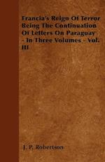 Francia's Reign Of Terror Being The Continuation Of Letters On Paraguay - In Three Volumes - Vol. III