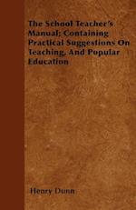 The School Teacher's Manual; Containing Practical Suggestions On Teaching, And Popular Education