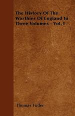 The History Of The Worthies Of England In Three Volumes - Vol. I