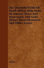 The Diamond Fields Of South Africa; With Notes Of Journey There And Homeward, And Some Things About Diamonds And Other Jewels