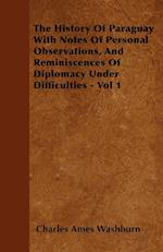 The History Of Paraguay  With Notes Of Personal Observations, And Reminiscences Of Diplomacy Under Difficulties - Vol 1