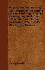 Putnam's Phrase Book; An Aid To Social Letter Writing And To Ready And Effective Conversation, With Over 100 Model Social Letters And 6000 Of The World's Best English Phrases