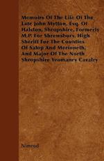 Memoirs Of The Life Of The Late John Mytton, Esq. Of Halston, Shropshire, Formerly M.P. For Shrewsbury, High Sheriff For The Counties Of Salop And Merioneth, And Major Of The North Shropshire Yeomanry Cavalry