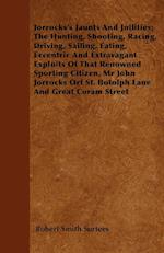 Jorrocks's Jaunts And Jollities; The Hunting, Shooting, Racing, Driving, Sailing, Eating, Eccentric And Extravagant Exploits Of That Renowned Sporting Citizen, Mr John Jorrocks Orf St. Botolph Lane And Great Coram Street