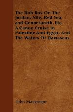 The Rob Roy On The Jordan, Nile, Red Sea, and Gennesareth, Etc.  A Canoe Cruise In Palestine And Egypt, And The Waters Of Damascus