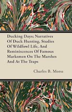 Ducking Days; Narratives Of Duck Hunting, Studies Of Wildfowl Life, And Reminiscences Of Famous Marksmen On The Marshes And At The Traps