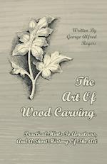 The Art of Wood Carving - Practical Hints to Amateurs, and a Short History of the Art