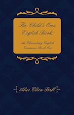 The Child's Own English Book; An Elementary English Grammar - Book One