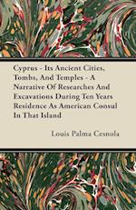 Cyprus - Its Ancient Cities, Tombs, And Temples - A Narrative Of Researches And Excavations During Ten Years Residence As American Consul In That Island