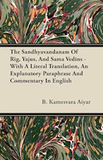 The Sandhyavandanam Of Rig, Yajus, And Sama Vedins - With A Literal Translation, An Explanatory Paraphrase And Commentary In English