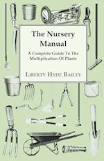 The Nursery Manual; A Complete Guide To The Multiplication Of Plants