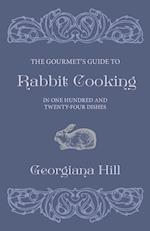 Hill, G: Gourmet's Guide To Rabbit Cooking, In One Hundred A