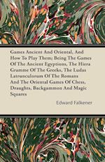 Games Ancient And Oriental, And How To Play Them; Being The Games Of The Ancient Egyptions, The Hiera Gramme Of The Greeks, The Ludas Latrunculorum Of The Romans And The Oriental Games Of Chess, Draughts, Backgammon And Magic Squares