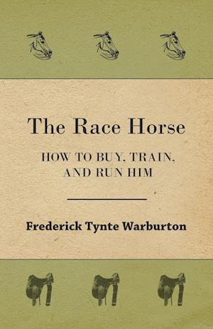 The Race Horse; How To Buy, Train, And Run Him