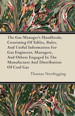 The Gas Manager's Handbook; Consisting Of Tables, Rules, And Useful Information For Gas Engineers, Managers, And Others Engaged In The Manufacture And Distribution Of Coal Gas