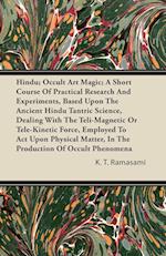 Hindu; Occult Art Magic; A Short Course Of Practical Research And Experiments, Based Upon The Ancient Hindu Tantric Science, Dealing With The Teli-Magnetic Or Tele-Kinetic Force, Employed To Act Upon Physical Matter, In The Production Of Occult Phenomena