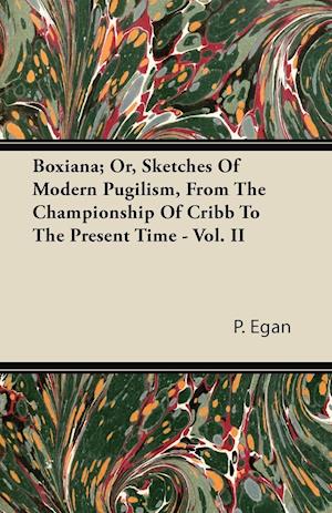 Boxiana; Or, Sketches Of Modern Pugilism, From The Championship Of Cribb To The Present Time - Vol. II