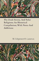 The Zend-Avesta, And Solar Religions; An Historical Compilation; With Notes And Additions
