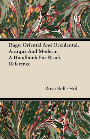 Rugs; Oriental And Occidental, Antique And Modern. A Handbook For Ready Reference