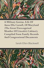 A Military Genius. Life Of Anna Ella Carroll, Of Maryland (The Great Unrecognised Member Of Lincoln's Cabinet); Compiled From Family Records And Congressional Documents