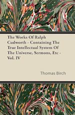 The Works of Ralph Cudworth - Containing the True Intellectual System of the Universe, Sermons, Etc - Vol. IV