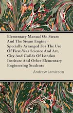 Elementary Manual on Steam and the Steam Engine - Specially Arranged for the Use of First-Year Science and Art, City and Guilds of London Institute an