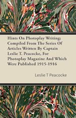 Hints on Photoplay Writing; Compiled from the Series of Articles Written by Captain Leslie T. Peacocke, for Photoplay Magazine and Which Were Publishe