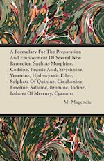 A Formulary For The Preparation And Employment Of Several New Remedies; Such As Morphine, Codeine, Prussic Acid, Strychnine, Veratrine, Hydrocyanic Ether, Sulphate Of Quinine, Cinchonine, Emetine, Salicine, Bromine, Iodine, Ioduret Of Mercury, Cyanuret