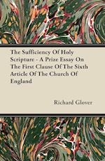 The Sufficiency of Holy Scripture - A Prize Essay on the First Clause of the Sixth Article of the Church of England