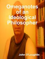 Omeganotes of an Ideological Philosopher