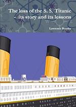 The loss of the S. S. Titanic -  its story and its lessons