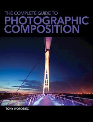 The Complete Guide to Photographic Composition