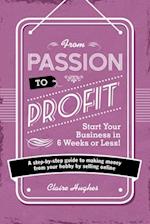 From Passion to Profit - Start Your Business in 6 Weeks or Less!