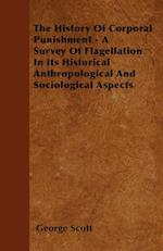 The History Of Corporal Punishment - A Survey Of Flagellation In Its Historical Anthropological And Sociological Aspects