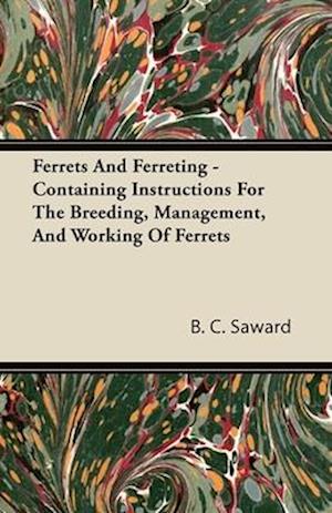 Ferrets And Ferreting - Containing Instructions For The Breeding, Management, And Working Of Ferrets