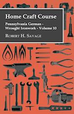 Home Craft Course - Pennsylvania German - Wrought Ironwork - Volume 10
