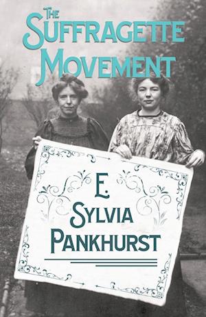 The Suffragette Movement - An Intimate Account Of Persons And Ideals