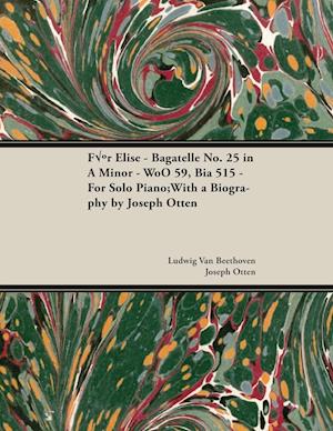 Für Elise - Bagatelle No. 25 in A Minor - WoO 59, Bia 515 - For Solo Piano;With a Biography by Joseph Otten