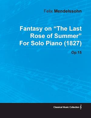 Fantasy on the Last Rose of Summer by Felix Mendelssohn for Solo Piano (1827) Op.15