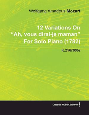 12 Variations on Ah, Vous Dirai-Je Maman by Wolfgang Amadeus Mozart for Solo Piano (1782) K.256/300e