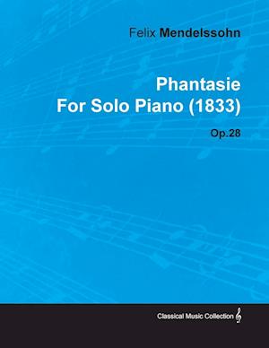 Phantasie by Felix Mendelssohn for Solo Piano (1833) Op.28