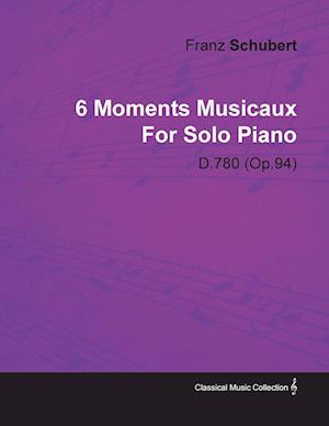 6 Moments Musicaux by Franz Schubert for Solo Piano D.780 (Op.94)