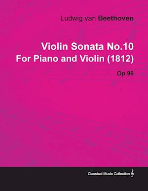 Violin Sonata - No. 10 - Op. 96 - For Piano and Violin;With a Biography by Joseph Otten