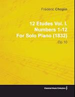 12 Etudes Vol. I. Numbers 1-12 by Fr D Ric Chopin for Solo Piano (1832) Op.10 