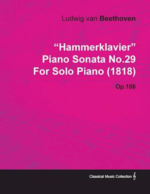 "Hammerklavier" - Piano Sonata No. 29 - Op. 106 - For Solo Piano (1818);With a Biography by Joseph Otten