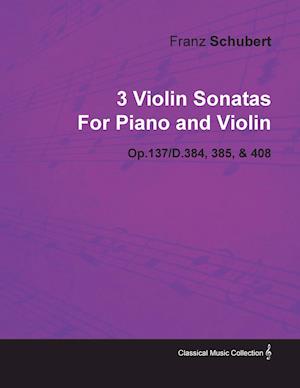 3 Violin Sonatas by Franz Schubert for Piano and Violin Op.137/D.384, 385, & 408