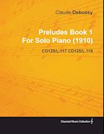 Preludes Book 1 by Claude Debussy for Solo Piano (1910) Cd125/L.117 Cd125/L.118