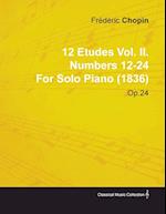 12 Etudes Vol. II. Numbers 12-24 by Fr D Ric Chopin for Solo Piano (1836) Op.25