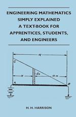 Engineering Mathematics Simply Explained - A Text-Book For Apprentices, Students, And Engineers