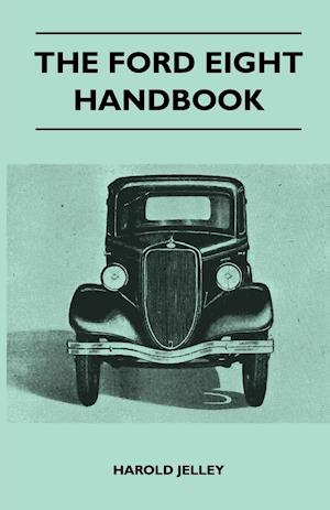 The Ford Eight Handbook - Being A New Edition Of 'The Popular Ford Handbook' - A Complete Guide For Owners And Prospective Purchasers (Covers Models From 1933 To 1939